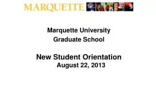 Marquette University Graduate School New Student Orientation August 22, 2013