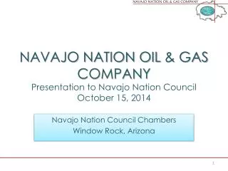 NAVAJO NATION OIL &amp; GAS COMPANY Presentation to Navajo Nation Council October 15, 2014