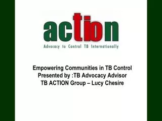 Empowering Communities in TB Control Presented by :TB Advocacy Advisor
