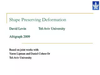 Shape Preserving Deformation David Levin Tel-Aviv University Afrigraph 2009