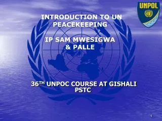 INTRODUCTION TO UN PEACEKEEPING IP SAM MWESIGWA &amp; PALLE
