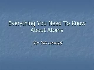 Everything You Need To Know About Atoms