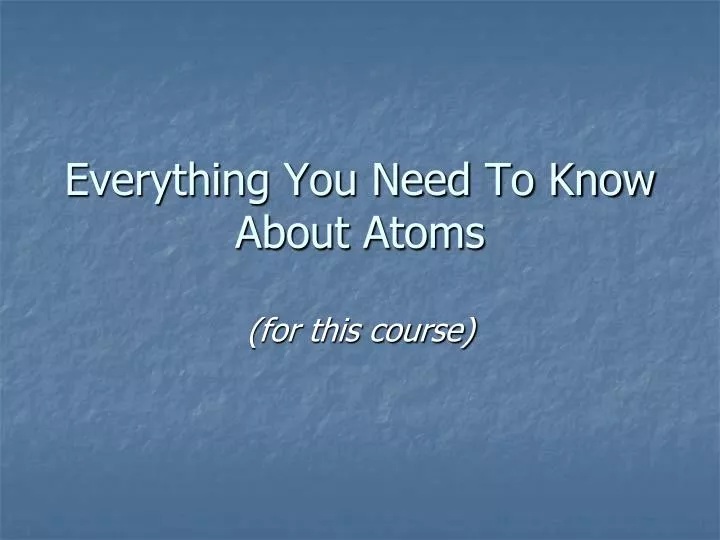 everything you need to know about atoms