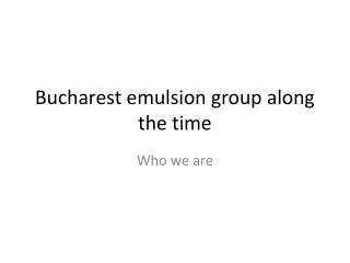 Bucharest emulsion group along the time