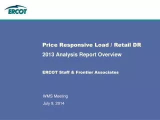 Price Responsive Load / Retail DR 2013 Analysis Report Overview ERCOT Staff &amp; Frontier Associates