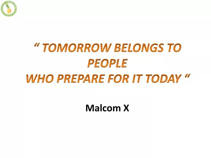 tomorrow belongs to people who prepare for it today malcom x