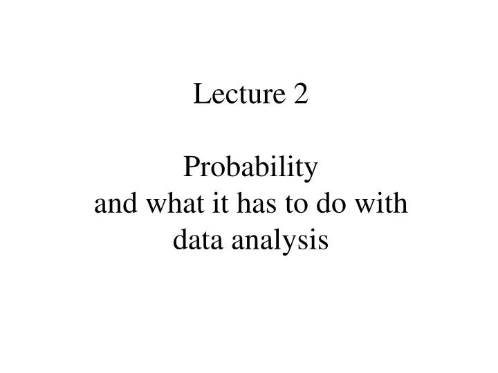 lecture 2 probability and what it has to do with data analysis