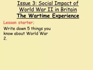 Issue 3: Social Impact of World War II in Britain The Wartime Experience