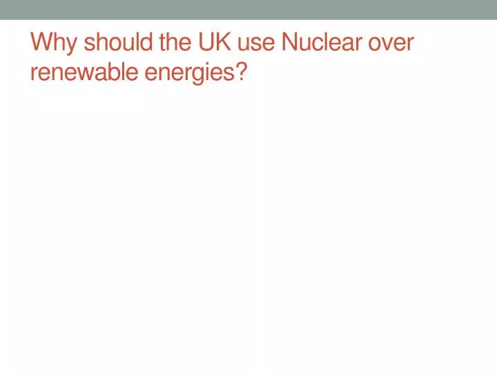 why should the uk use nuclear over renewable energies