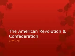 The American Revolution &amp; Confederation