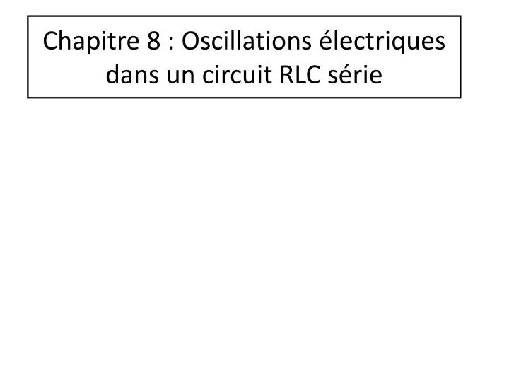 chapitre 8 oscillations lectriques dans un circuit rlc s rie