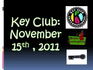Key Club: November 15 th , 2011