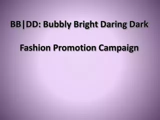 BB|DD: Bubbly Bright Daring Dark Fashion Promotion Campaign