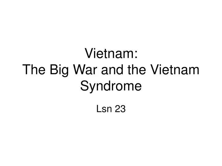 vietnam the big war and the vietnam syndrome
