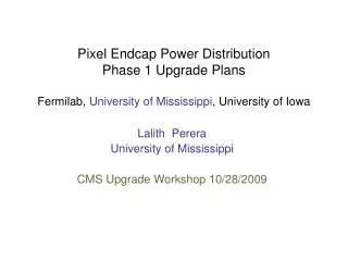 Lalith Perera University of Mississippi CMS Upgrade Workshop 10/28/2009