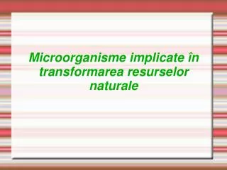 microorganisme implicate n transformarea resurselor naturale