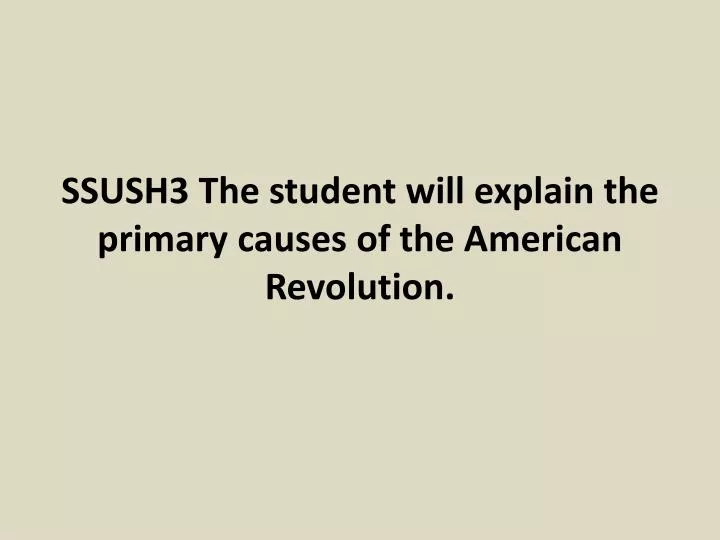 ssush3 the student will explain the primary causes of the american revolution