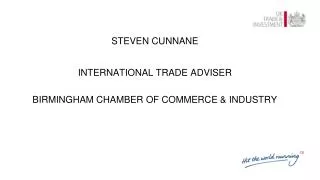 STEVEN CUNNANE INTERNATIONAL TRADE ADVISER BIRMINGHAM CHAMBER OF COMMERCE &amp; INDUSTRY