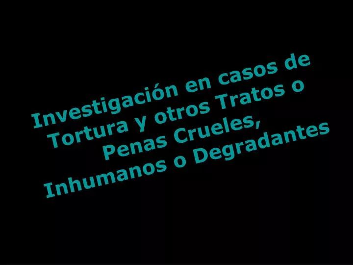 investigaci n en casos de tortura y otros tratos o penas crueles inhumanos o degradantes