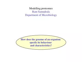 Modelling proteomes Ram Samudrala Department of Microbiology
