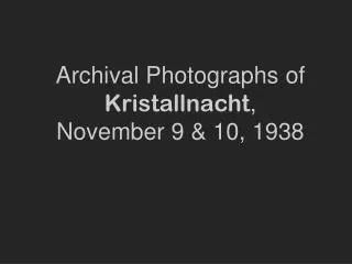 Archival Photographs of Kristallnacht , November 9 &amp; 10, 1938