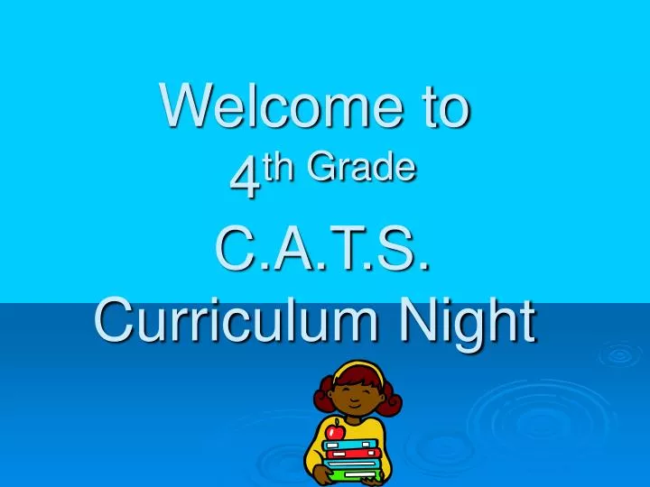 welcome to 4 th grade c a t s curriculum night