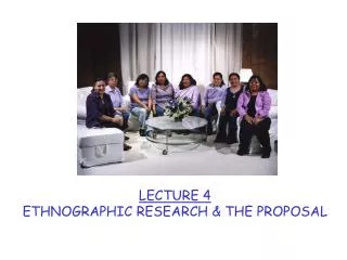 LECTURE 4 ETHNOGRAPHIC RESEARCH &amp; THE PROPOSAL