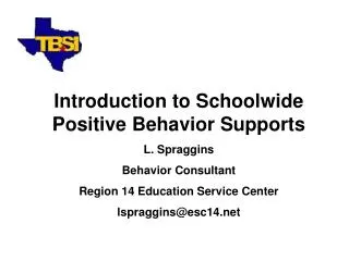 Introduction to Schoolwide Positive Behavior Supports L. Spraggins Behavior Consultant
