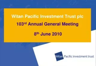 Witan Pacific Investment Trust plc 103 rd Annual General Meeting 8 th June 2010