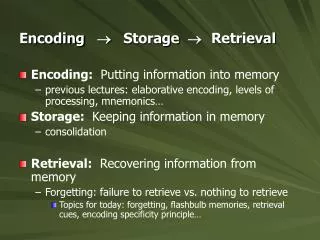 Encoding ? 	 Storage ? 	Retrieval Encoding: Putting information into memory