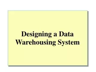 Designing a Data Warehousing System