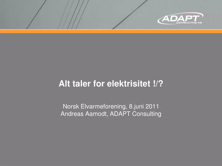 alt taler for elektrisitet norsk elvarmeforening 8 juni 2011 andreas aamodt adapt consulting