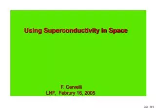 Using Superconductivity in Space F. Cervelli LNF, Februry 16, 2005