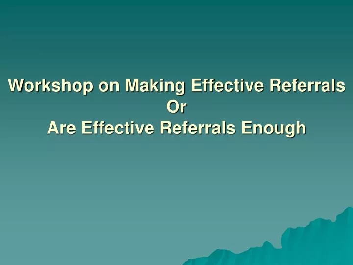 workshop on making effective referrals or are effective referrals enough