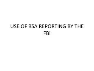 USE OF BSA REPORTING BY THE FBI