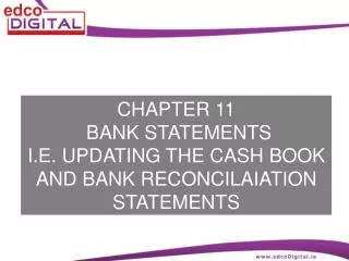 CHAPTER 11 BANK STATEMENTS I.E. UPDATING THE CASH BOOK AND BANK RECONCILAIATION STATEMENTS