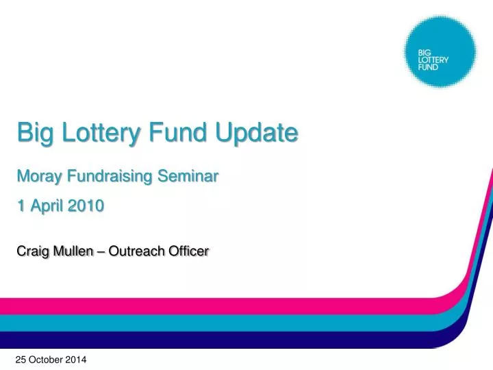 big lottery fund update moray fundraising seminar 1 april 2010 craig mullen outreach officer