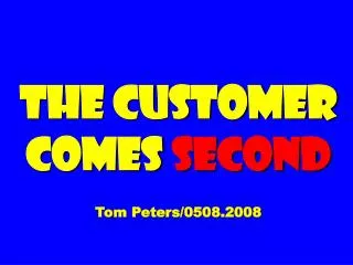 The Customer Comes Second Tom Peters/0508.2008