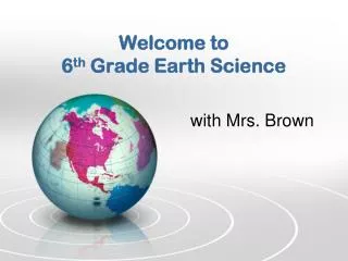 Welcome to 6 th Grade Earth Science