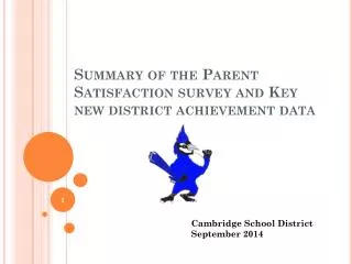 Summary of the Parent Satisfaction survey and Key new district achievement data