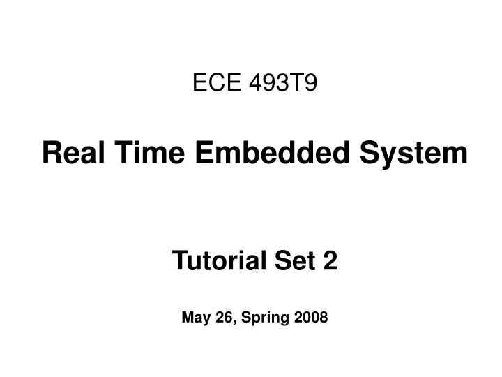 ece 493t9 real time embedded system tutorial set 2 may 26 spring 2008
