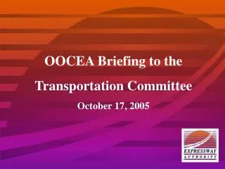 OOCEA Briefing to the Transportation Committee October 17, 2005