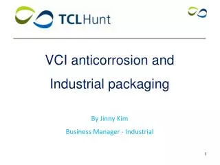 VCI anticorrosion and Industrial packaging By Jinny Kim Business Manager - Industrial