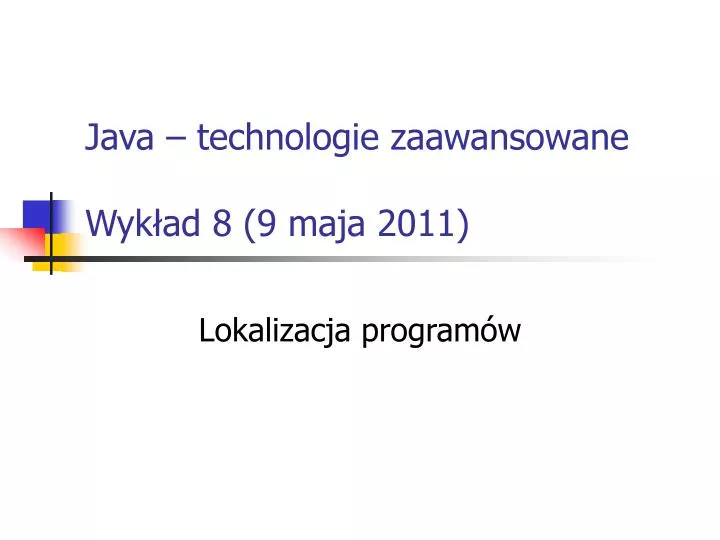 java technologie zaawansowane wyk ad 8 9 maja 2011