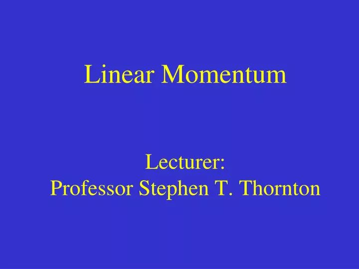 linear momentum lecturer professor stephen t thornton