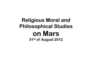 Religious Moral and Philosophical Studies on Mars 31 st of August 2012