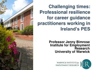 Professor Jenny Bimrose Institute for Employment Research University of Warwick
