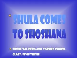 Shula comes to Shoshana