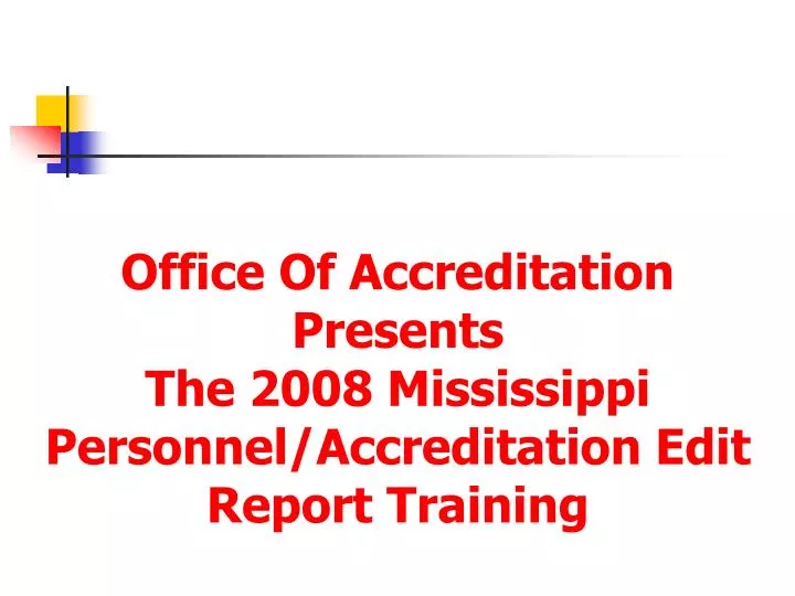 office of accreditation presents the 2008 mississippi personnel accreditation edit report training