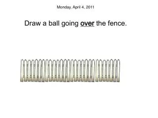 Monday, April 4, 2011 Draw a ball going over the fence .